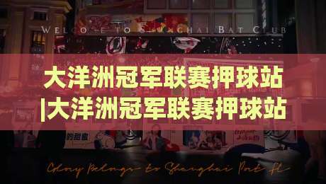 大洋洲冠军联赛押球站|大洋洲冠军联赛押球站新视角：当赛事数据遇上场景化预判【大洋洲冠军联赛押球站】-今晚靠谱最火体球网蓝光低水无需注册观看解说让球盘