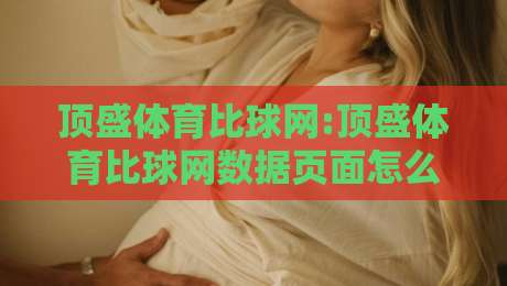 顶盛体育比球网:顶盛体育比球网数据页面怎么用【顶盛体育比球网】实时比分与赛程追踪的2026新体验-今晚靠谱最火博球站上盘地址两球半社区排行信号