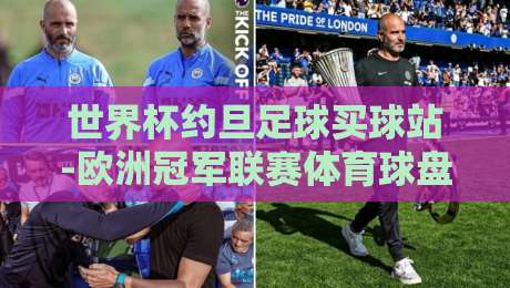 世界杯约旦足球买球站-欧洲冠军联赛体育球盘站：2026年赛事投注指南与避坑建议