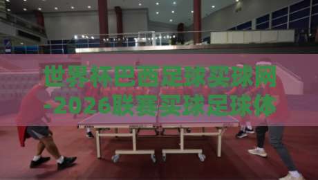 世界杯巴西足球买球网-2026联赛买球足球体育:为何现在入场正当时? 世界杯巴西足球买球网-2026联赛买球足球体育:为何现在入场正当时?