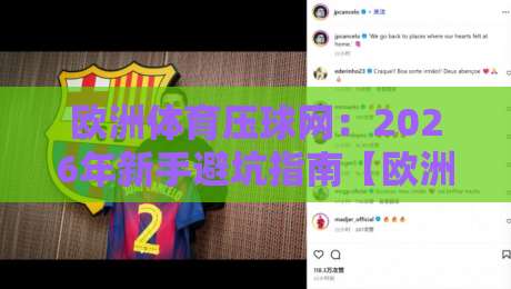 欧洲体育压球网:2026年新手避坑指南【欧洲体育压球网】这些细节你注意到了吗? 欧洲体育压球网:2026年新手避坑指南【欧洲体育压球网】这些细节你注意到了吗?
