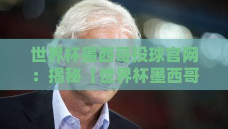 世界杯墨西哥投球官网:揭秘【世界杯墨西哥投球官网】2026年最值得信赖的平台! 世界杯墨西哥投球官网:揭秘【世界杯墨西哥投球官网】2026年最值得信赖的平台!