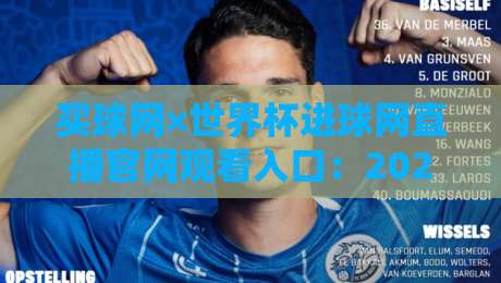 买球网×世界杯进球网直播官网观看入口:2026年球迷必备的免费观赛通道(实测分享) 买球网×世界杯进球网直播官网观看入口:2026年球迷必备的免费观赛通道(实测分享)