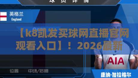 【k8凯发买球网直播官网观看入口】！2026最新观赛指南与实用技巧分享