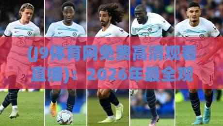 (J9体育网免费高清观看直播):2026年最全观赛指南,球迷必看! (J9体育网免费高清观看直播):2026年最全观赛指南,球迷必看!
