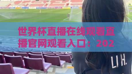 世界杯直播在线观看直播官网观看入口：2026年最新观赛指南，别再找错了！