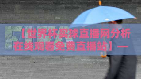 【世界杯买球直播网分析在线观看免费直播站】——2026观赛指南：这些平台让你零成本看球还带数据解读
